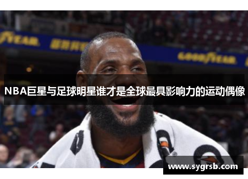 NBA巨星与足球明星谁才是全球最具影响力的运动偶像