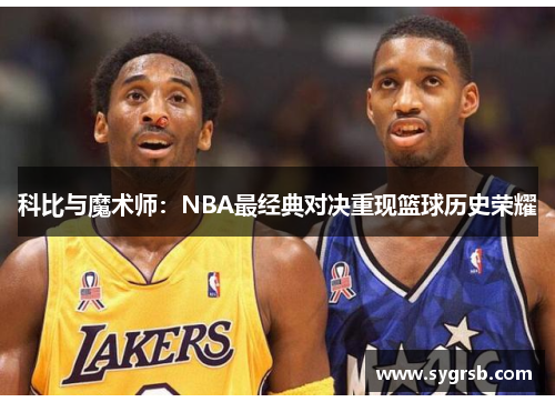 科比与魔术师：NBA最经典对决重现篮球历史荣耀